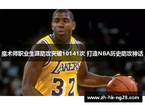魔术师职业生涯助攻突破10141次 打造NBA历史助攻神话
