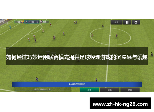 如何通过巧妙运用联赛模式提升足球经理游戏的沉浸感与乐趣