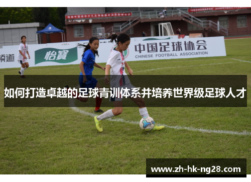 如何打造卓越的足球青训体系并培养世界级足球人才
