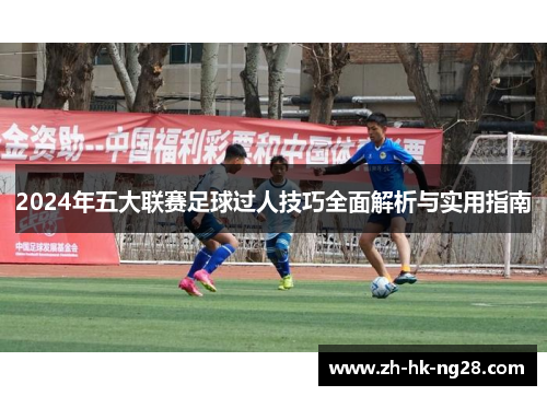 2024年五大联赛足球过人技巧全面解析与实用指南