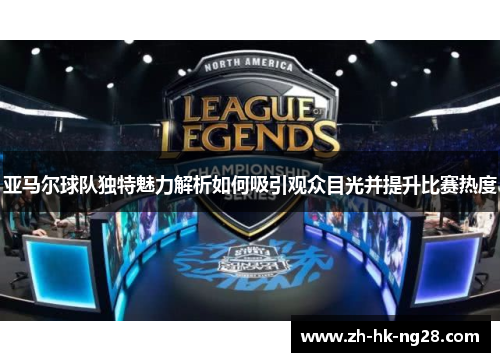 亚马尔球队独特魅力解析如何吸引观众目光并提升比赛热度