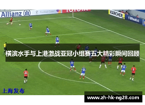 横滨水手与上港激战亚冠小组赛五大精彩瞬间回顾