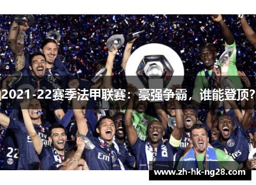 2021-22赛季法甲联赛：豪强争霸，谁能登顶？