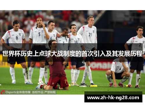 世界杯历史上点球大战制度的首次引入及其发展历程